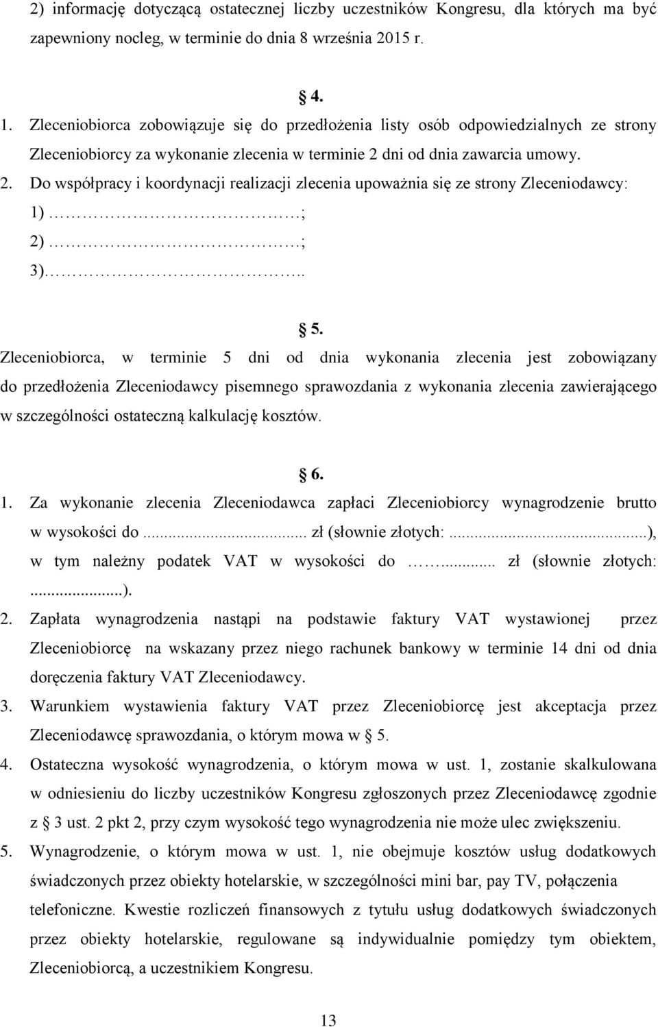 dni od dnia zawarcia umowy. 2. Do współpracy i koordynacji realizacji zlecenia upoważnia się ze strony Zleceniodawcy: 1) ; 2) ; 3).. 5.