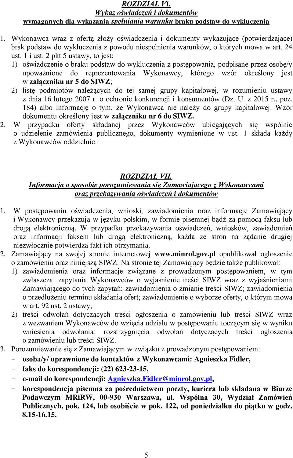 2 pkt 5 ustawy, to jest: 1) oświadczenie o braku podstaw do wykluczenia z postępowania, podpisane przez osobę/y upoważnione do reprezentowania Wykonawcy, którego wzór określony jest w załączniku nr 5