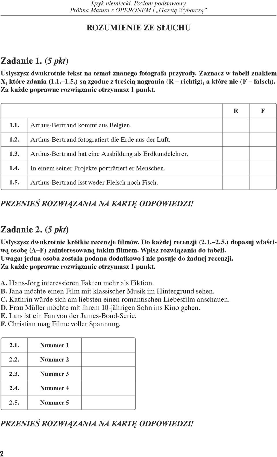 1.2. Arthus-Bertrand fotografiert die Erde aus der Luft. 1.3. Arthus-Bertrand hat eine Ausbildung als Erdkundelehrer. 1.4. In einem seiner Projekte porträtiert er Menschen. 1.5.