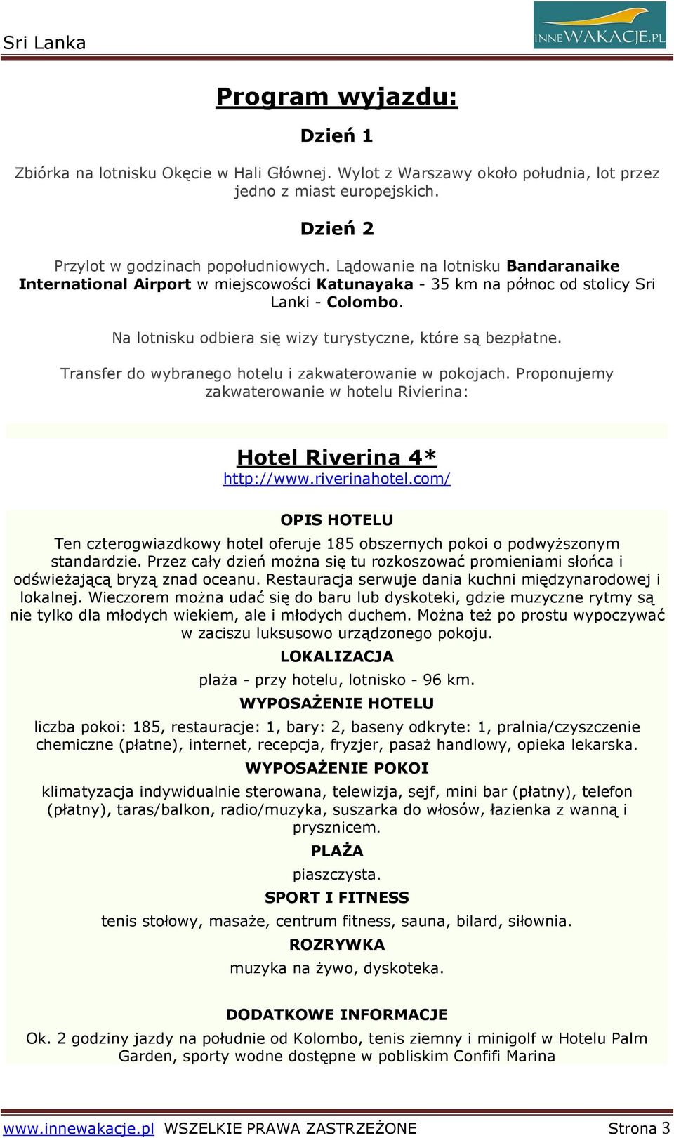 Transfer do wybranego hotelu i zakwaterowanie w pokojach. Proponujemy zakwaterowanie w hotelu Rivierina: Hotel Riverina 4* http://www.riverinahotel.