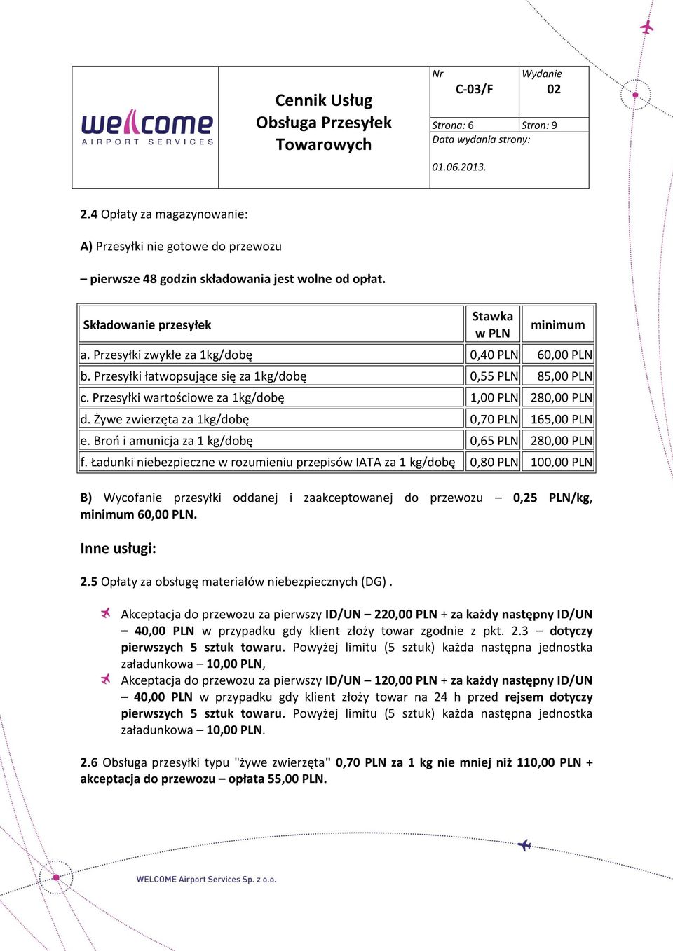 Żywe zwierzęta za 1kg/dobę 0,70 PLN 165,00 PLN e. Broń i amunicja za 1 kg/dobę 0,65 PLN 280,00 PLN f.