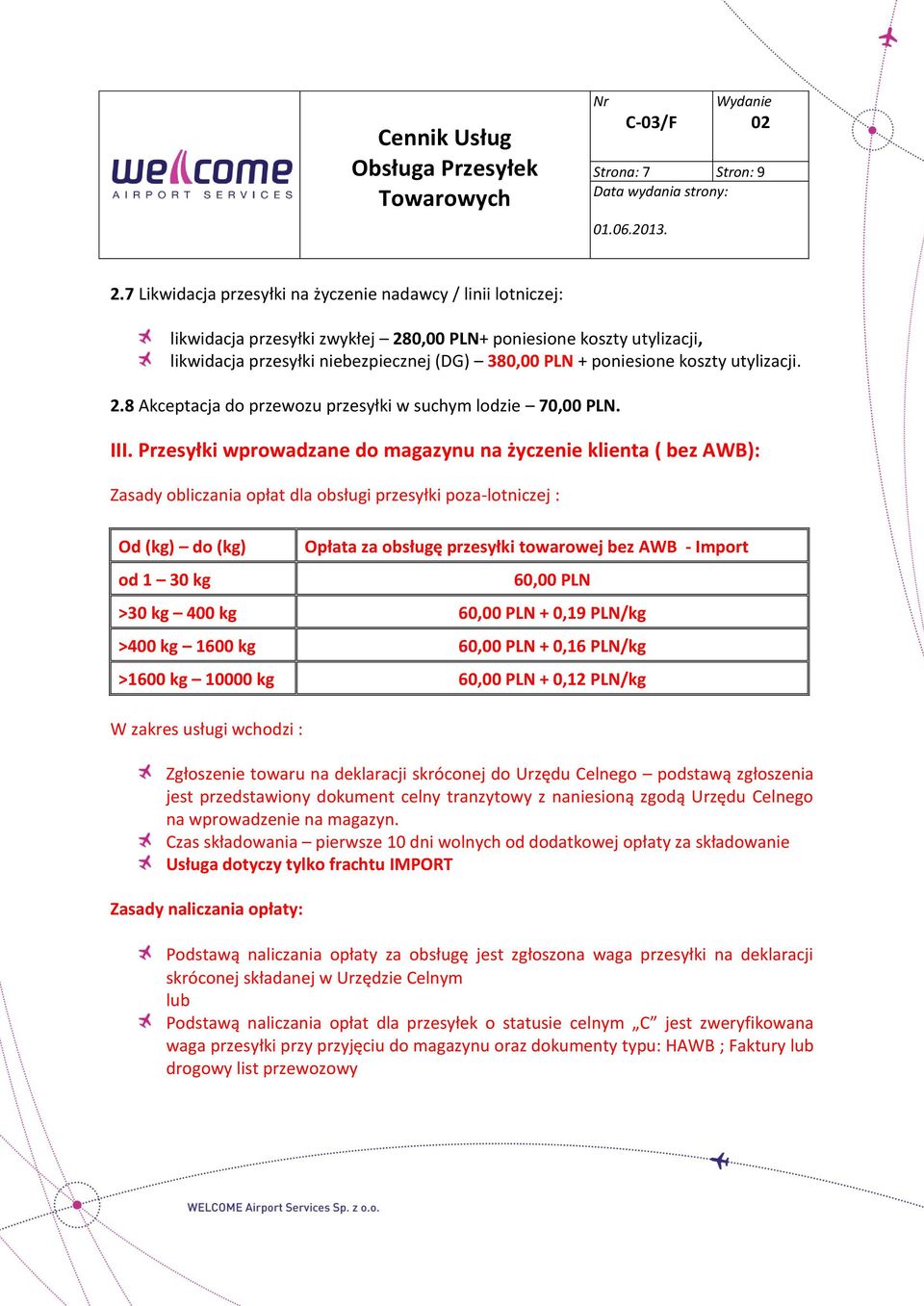 koszty utylizacji. 2.8 Akceptacja do przewozu przesyłki w suchym lodzie 70,00 PLN. III.