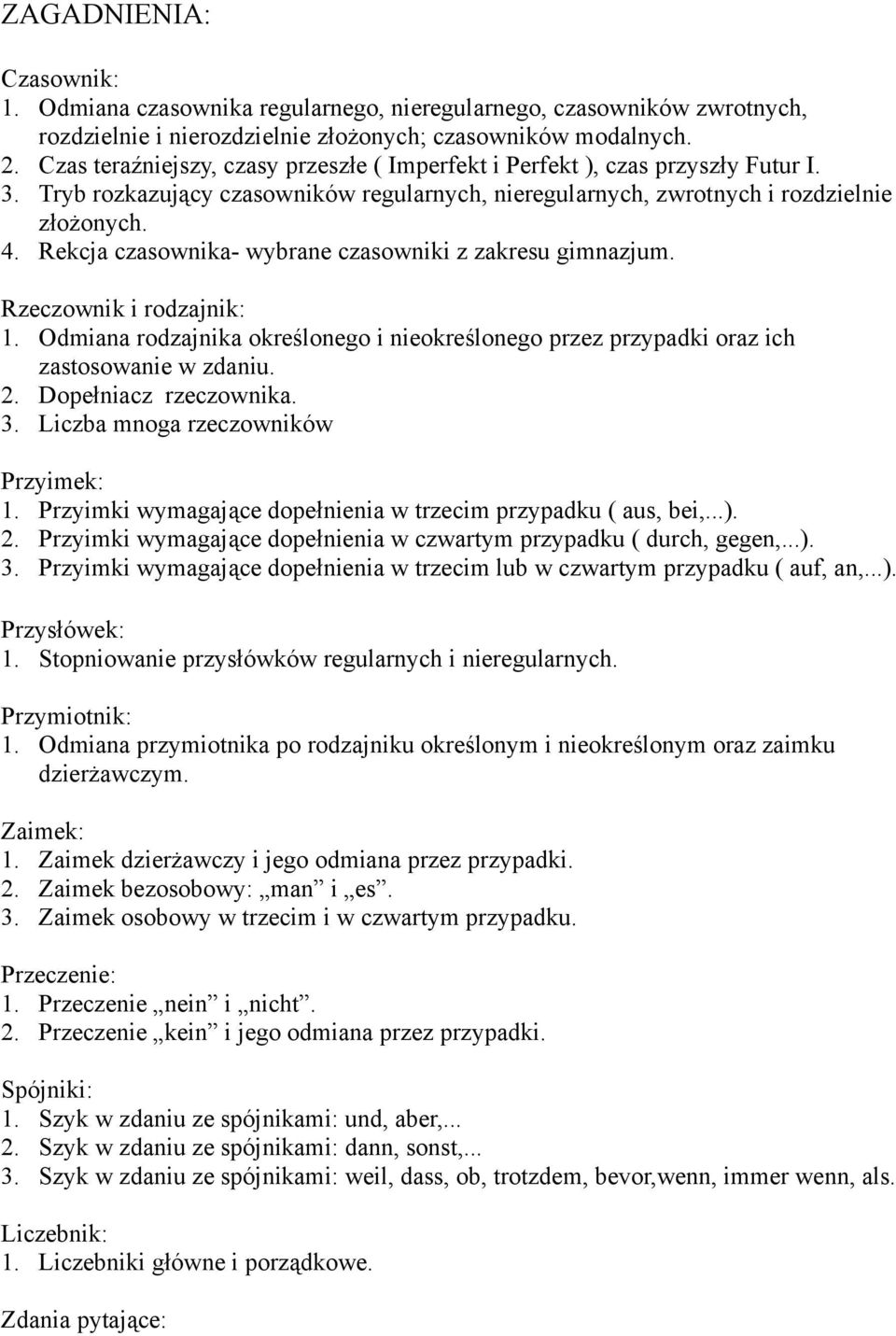 Rekcja czasownika- wybrane czasowniki z zakresu gimnazjum. Rzeczownik i rodzajnik: 1. Odmiana rodzajnika określonego i nieokreślonego przez przypadki oraz ich zastosowanie w zdaniu. 2.