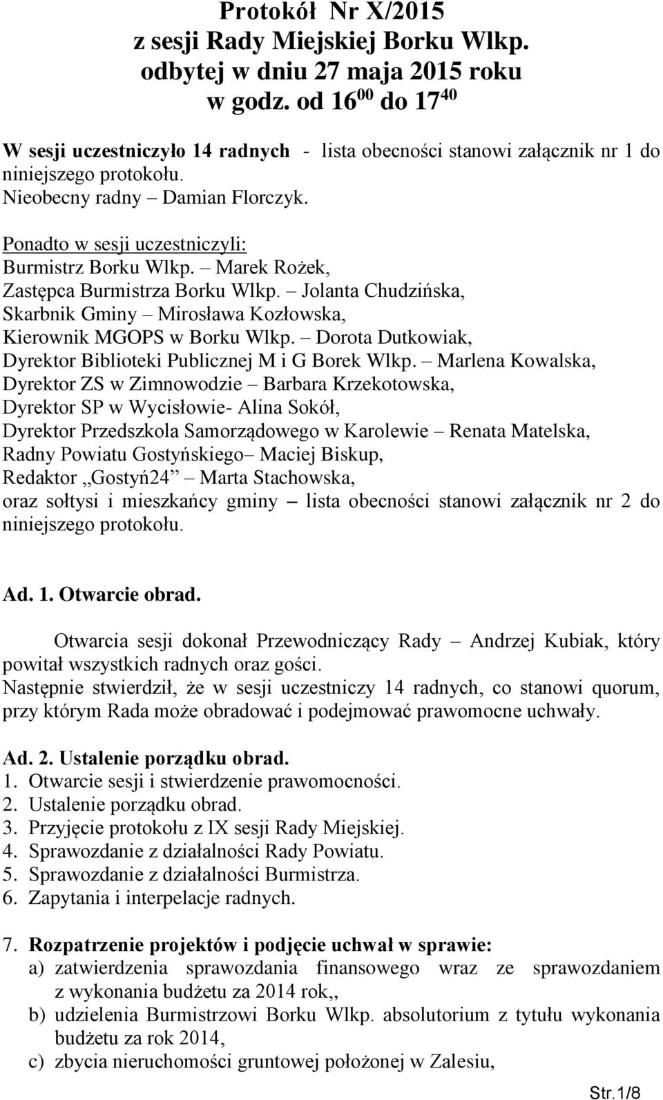 Ponadto w sesji uczestniczyli: Burmistrz Borku Wlkp. Marek Rożek, Zastępca Burmistrza Borku Wlkp. Jolanta Chudzińska, Skarbnik Gminy Mirosława Kozłowska, Kierownik MGOPS w Borku Wlkp.