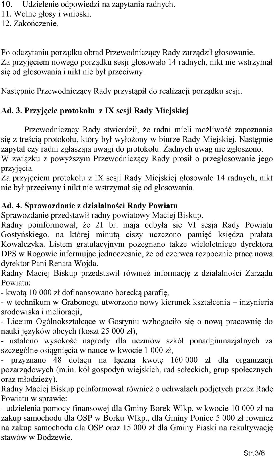 Przyjęcie protokołu z IX sesji Rady Miejskiej Przewodniczący Rady stwierdził, że radni mieli możliwość zapoznania się z treścią protokołu, który był wyłożony w biurze Rady Miejskiej.