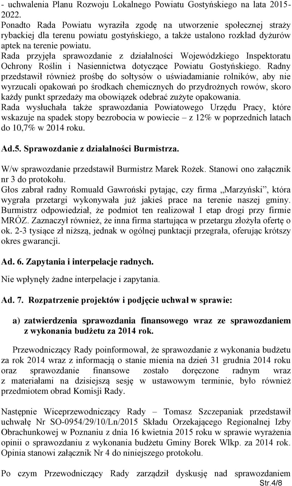 Rada przyjęła sprawozdanie z działalności Wojewódzkiego Inspektoratu Ochrony Roślin i Nasiennictwa dotyczące Powiatu Gostyńskiego.