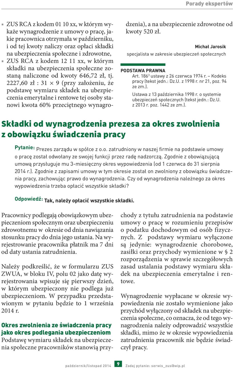 2227,60 zł : 31 9 (przy założeniu, że podstawę wymiaru składek na ubezpieczenia emerytalne i rentowe tej osoby stanowi kwota 60% przeciętnego wynagrodzenia), a na ubezpieczenie zdrowotne od kwoty 520