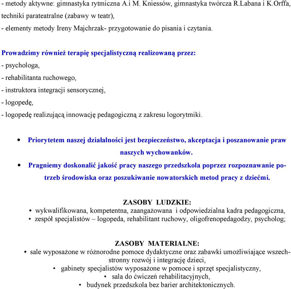 Prowadzimy również terapię specjalistyczną realizowaną przez: - psychologa, - rehabilitanta ruchowego, - instruktora integracji sensorycznej, - logopedę, - logopedę realizującą innowację pedagogiczną