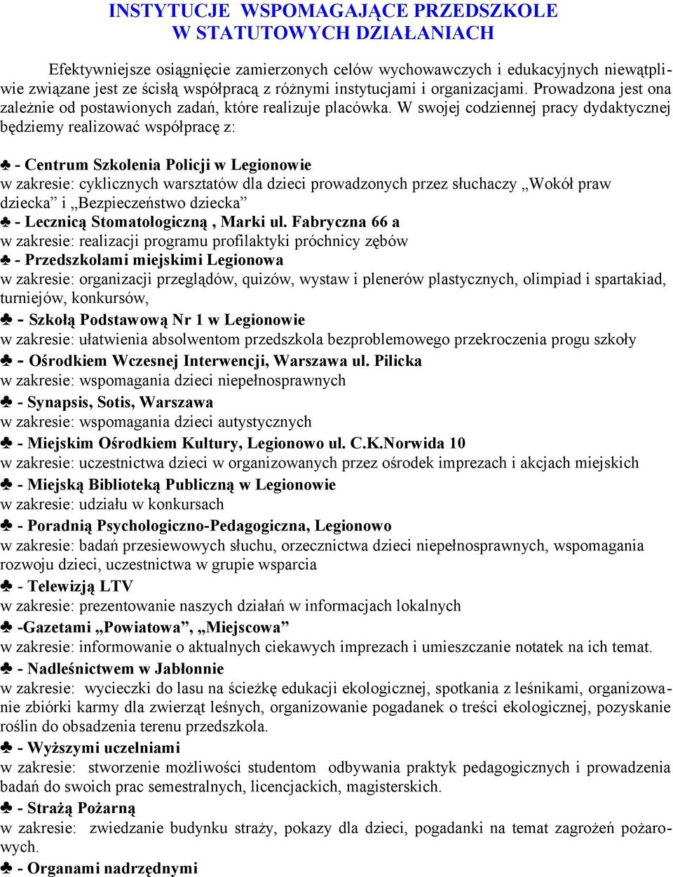 W swojej codziennej pracy dydaktycznej będziemy realizować współpracę z: - Centrum Szkolenia Policji w Legionowie w zakresie: cyklicznych warsztatów dla dzieci prowadzonych przez słuchaczy Wokół praw