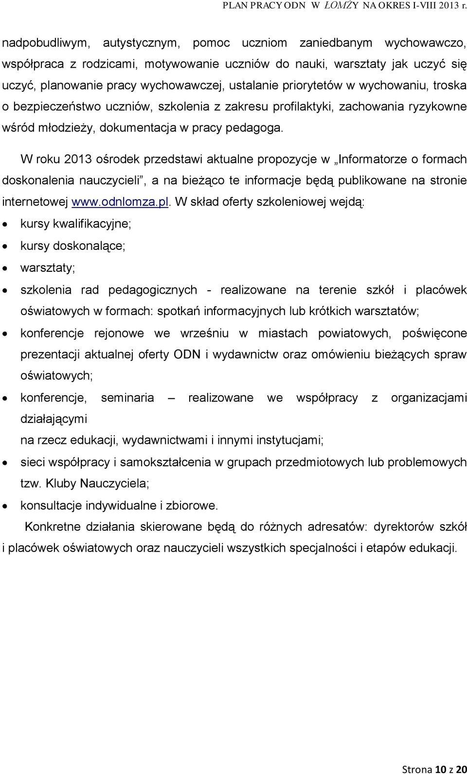 W roku 2013 ośrodek przedstawi aktualne propozycje w Informatorze o formach doskonalenia nauczycieli, a na bieżąco te informacje będą publikowane na stronie internetowej www.odnlomza.pl.