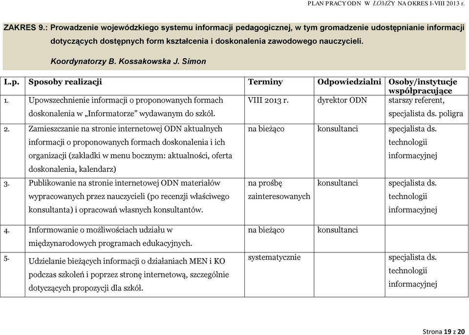 Upowszechnienie informacji o proponowanych formach doskonalenia w Informatorze wydawanym do szkół. VIII 2013 r. dyrektor ODN starszy referent, specjalista ds. poligra 2.