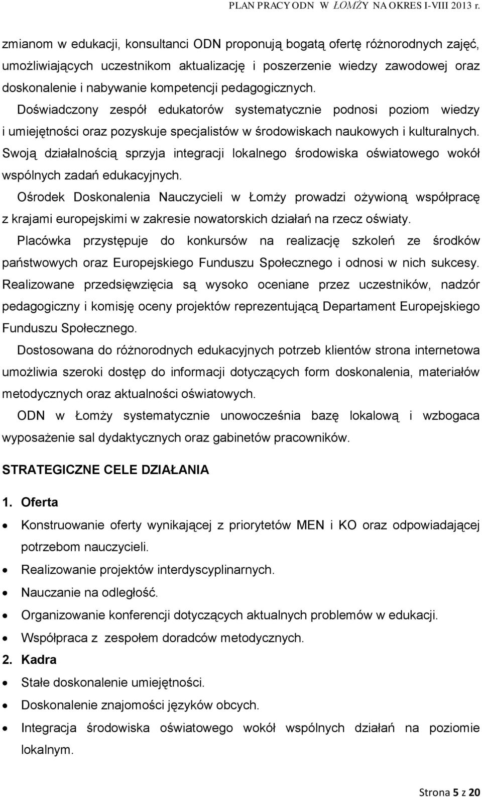 Swoją działalnością sprzyja integracji lokalnego środowiska oświatowego wokół wspólnych zadań edukacyjnych.