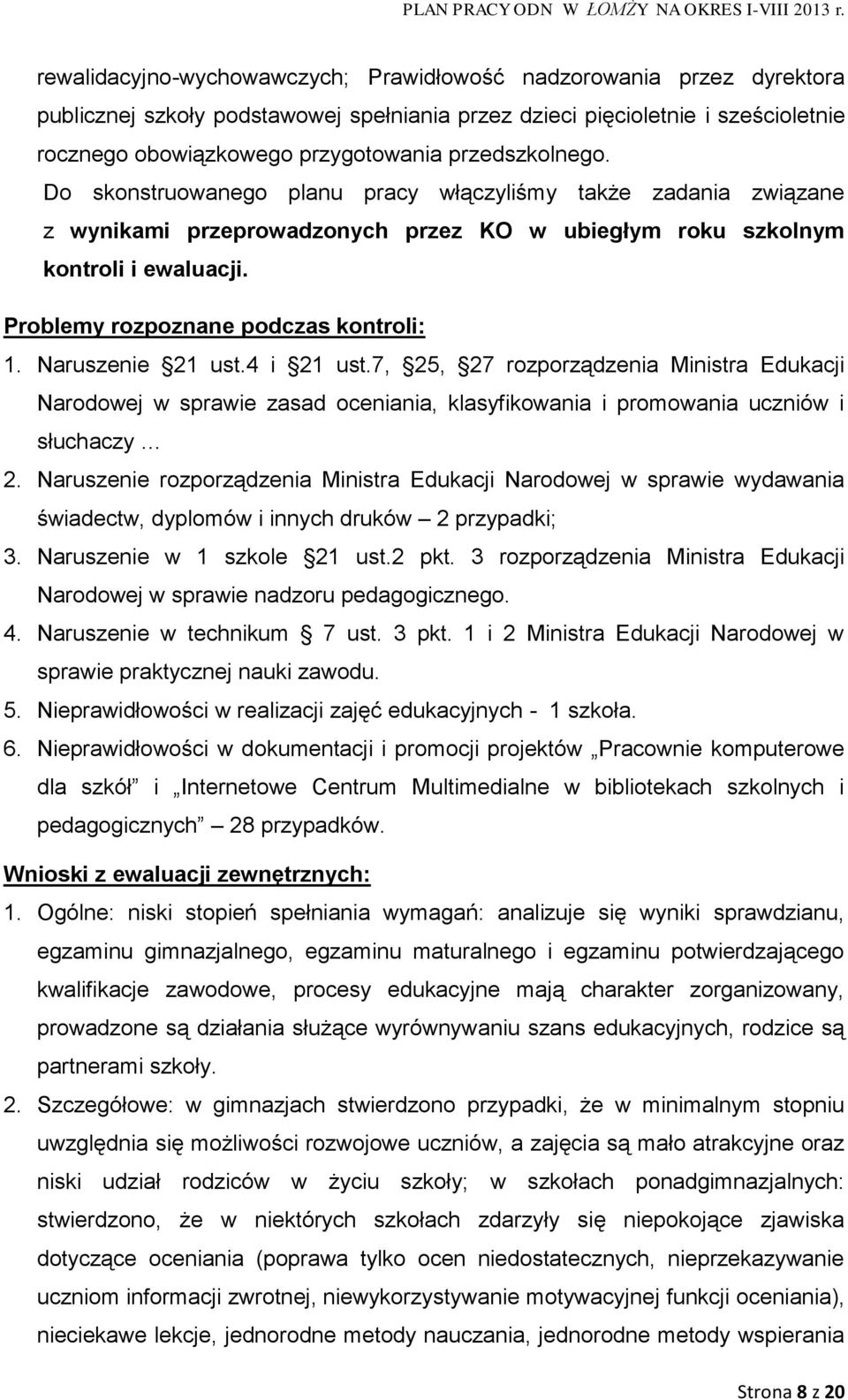 Problemy rozpoznane podczas kontroli: 1. Naruszenie 21 ust.4 i 21 ust.7, 25, 27 rozporządzenia Ministra Edukacji Narodowej w sprawie zasad oceniania, klasyfikowania i promowania uczniów i słuchaczy 2.