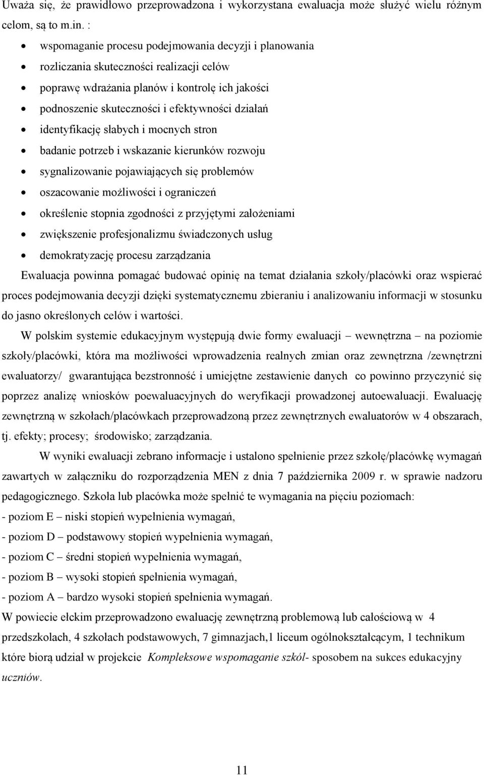identyfikację słabych i mocnych stron badanie potrzeb i wskazanie kierunków rozwoju sygnalizowanie pojawiających się problemów oszacowanie możliwości i ograniczeń określenie stopnia zgodności z