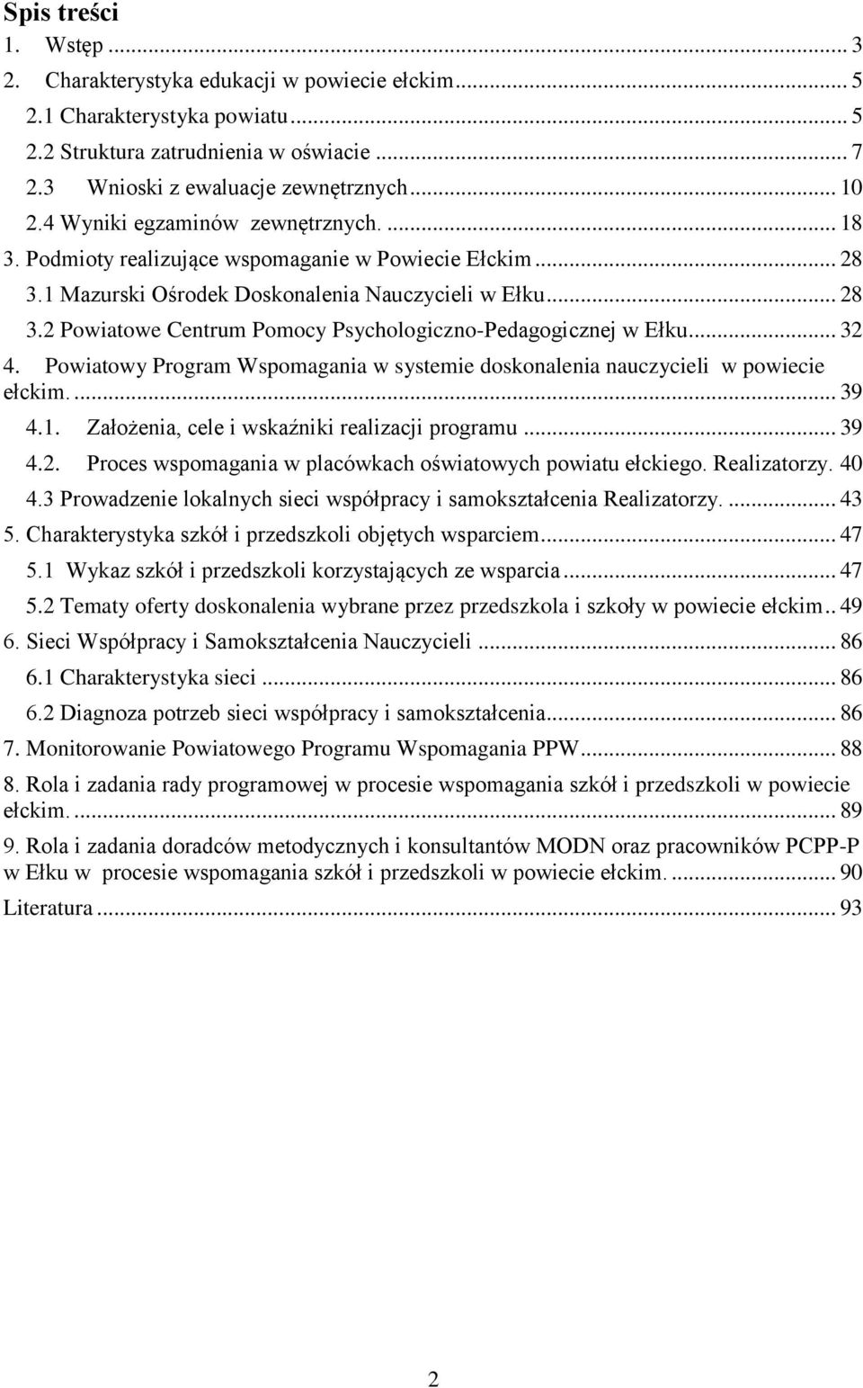 .. 32 4. Powiatowy Program Wspomagania w systemie doskonalenia nauczycieli w powiecie ełckim.... 39 4.1. Założenia, cele i wskaźniki realizacji programu... 39 4.2. Proces wspomagania w placówkach oświatowych powiatu ełckiego.
