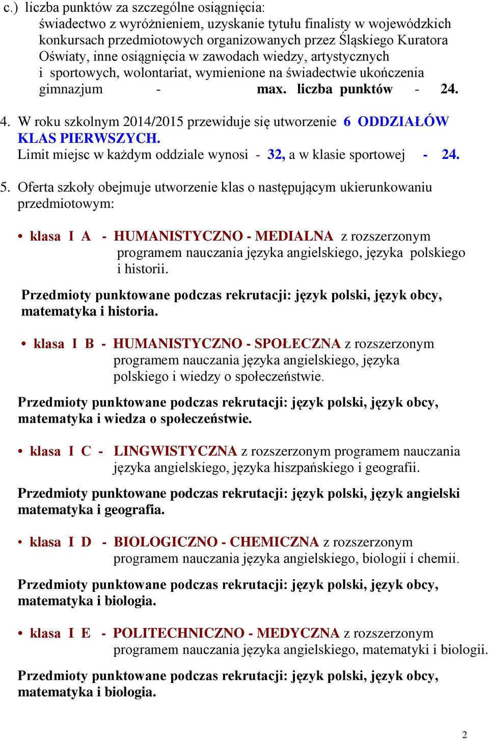 W roku szkolnym 2014/2015 przewiduje się utworzenie 6 ODDZIAŁÓW KLAS PIERWSZYCH. Limit miejsc w każdym oddziale wynosi - 32, a w klasie sportowej - 24. 5.