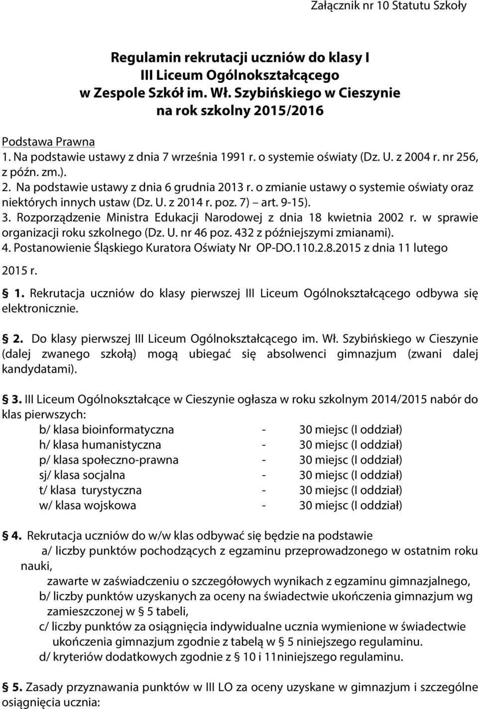 o zmianie ustawy o systemie oświaty oraz niektórych innych ustaw (Dz. U. z 2014 r. poz. 7) art. 9-15). 3. Rozporządzenie Ministra Edukacji Narodowej z dnia 18 kwietnia 2002 r.