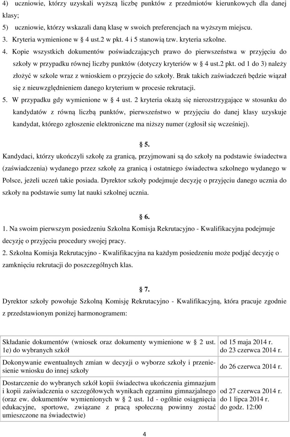 2 pkt. od 1 do 3) należy złożyć w szkole wraz z wnioskiem o przyjęcie do szkoły. Brak takich zaświadczeń będzie wiązał się z nieuwzględnieniem danego kryterium w procesie rekrutacji. 5.