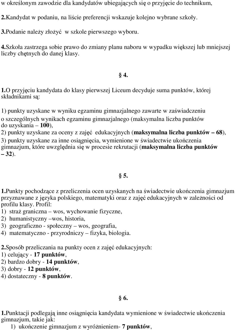 O przyjęciu kandydata do klasy pierwszej Liceum decyduje suma punktów, której składnikami są: 1) punkty uzyskane w wyniku egzaminu gimnazjalnego zawarte w zaświadczeniu o szczególnych wynikach