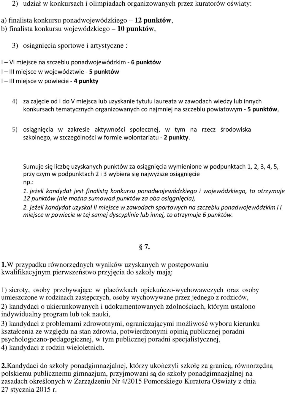 uzyskanie tytułu laureata w zawodach wiedzy lub innych konkursach tematycznych organizowanych co najmniej na szczeblu powiatowym - 5 punktów, 5) osiągnięcia w zakresie aktywności społecznej, w tym na