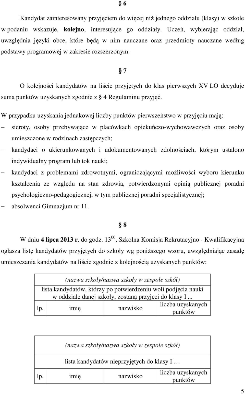 7 O kolejności kandydatów na liście przyjętych do klas pierwszych XV LO decyduje suma uzyskanych zgodnie z 4 Regulaminu przyjęć.