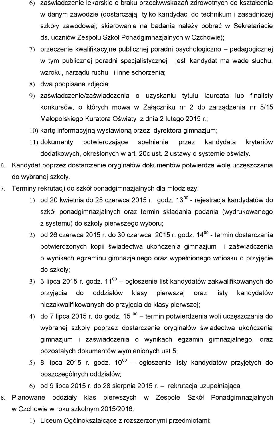 uczniów Zespołu Szkół Ponadgimnazjalnych w Czchowie); 7) orzeczenie kwalifikacyjne publicznej poradni psychologiczno pedagogicznej w tym publicznej poradni specjalistycznej, jeśli kandydat ma wadę