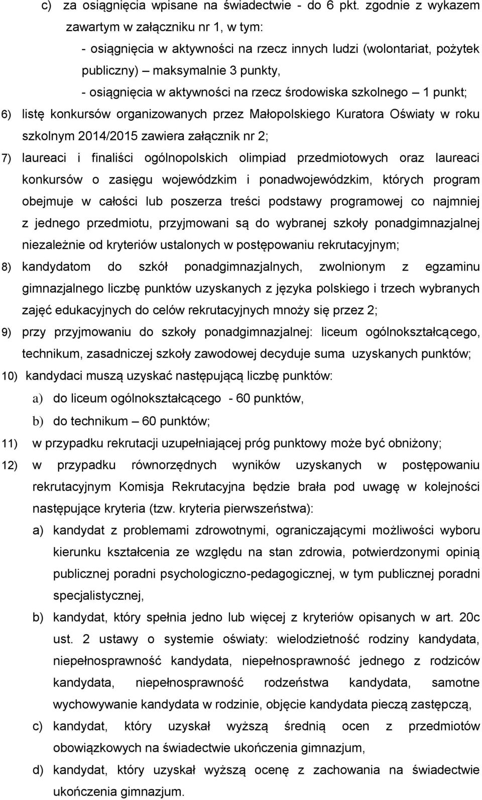 środowiska szkolnego 1 punkt; 6) listę konkursów organizowanych przez Małopolskiego Kuratora Oświaty w roku szkolnym 2014/2015 zawiera załącznik nr 2; 7) laureaci i finaliści ogólnopolskich olimpiad