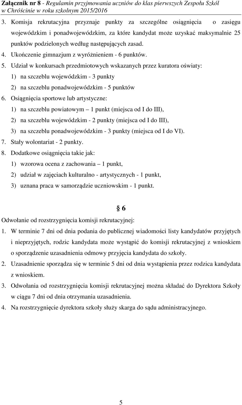 Udział w konkursach przedmiotowych wskazanych przez kuratora oświaty: 1) na szczeblu wojewódzkim - 3 punkty 2) na szczeblu ponadwojewódzkim - 5 punktów 6.