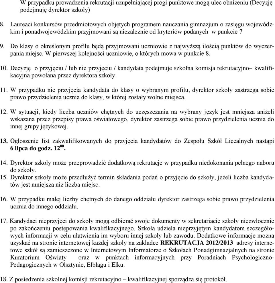 Do klasy o określonym profilu będą przyjmowani uczniowie z najwyższą ilością punktów do wyczerpania miejsc. W pierwszej kolejności uczniowie, o których mowa w punkcie 8. 10.