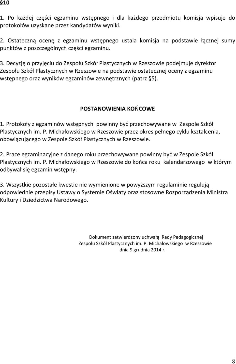 Decyzję o przyjęciu do Zespołu Szkół Plastycznych w Rzeszowie podejmuje dyrektor Zespołu Szkół Plastycznych w Rzeszowie na podstawie ostatecznej oceny z egzaminu wstępnego oraz wyników egzaminów