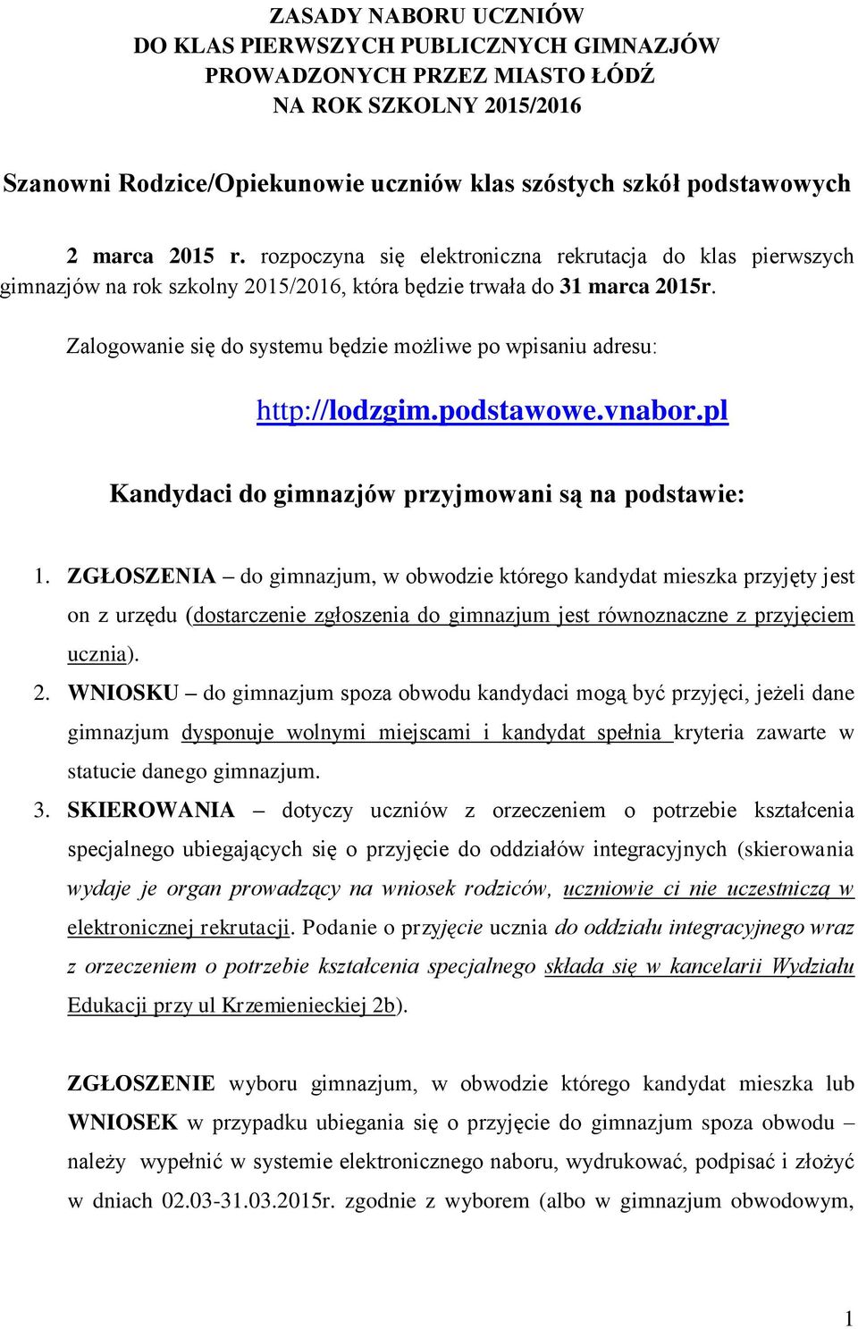 Zalogowanie się do systemu będzie możliwe po wpisaniu adresu: http://lodzgim.podstawowe.vnabor.pl Kandydaci do gimnazjów przyjmowani są na podstawie: 1.