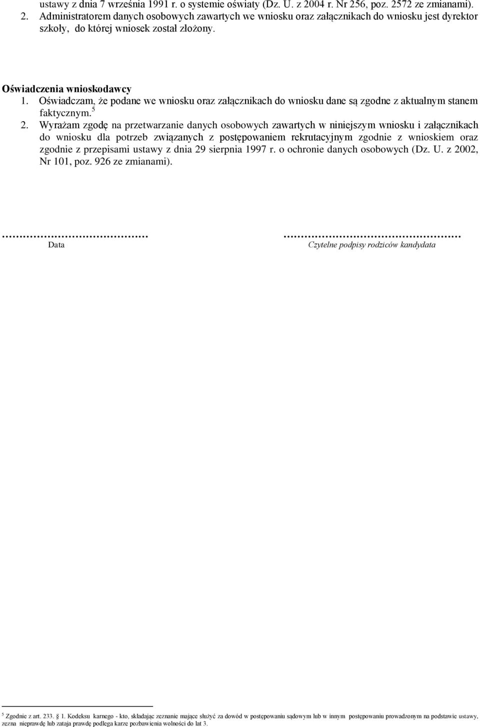 Oświadczenia wnioskodawcy 1. Oświadczam, że podane we wniosku oraz załącznikach do wniosku dane są zgodne z aktualnym stanem faktycznym. 5 2.