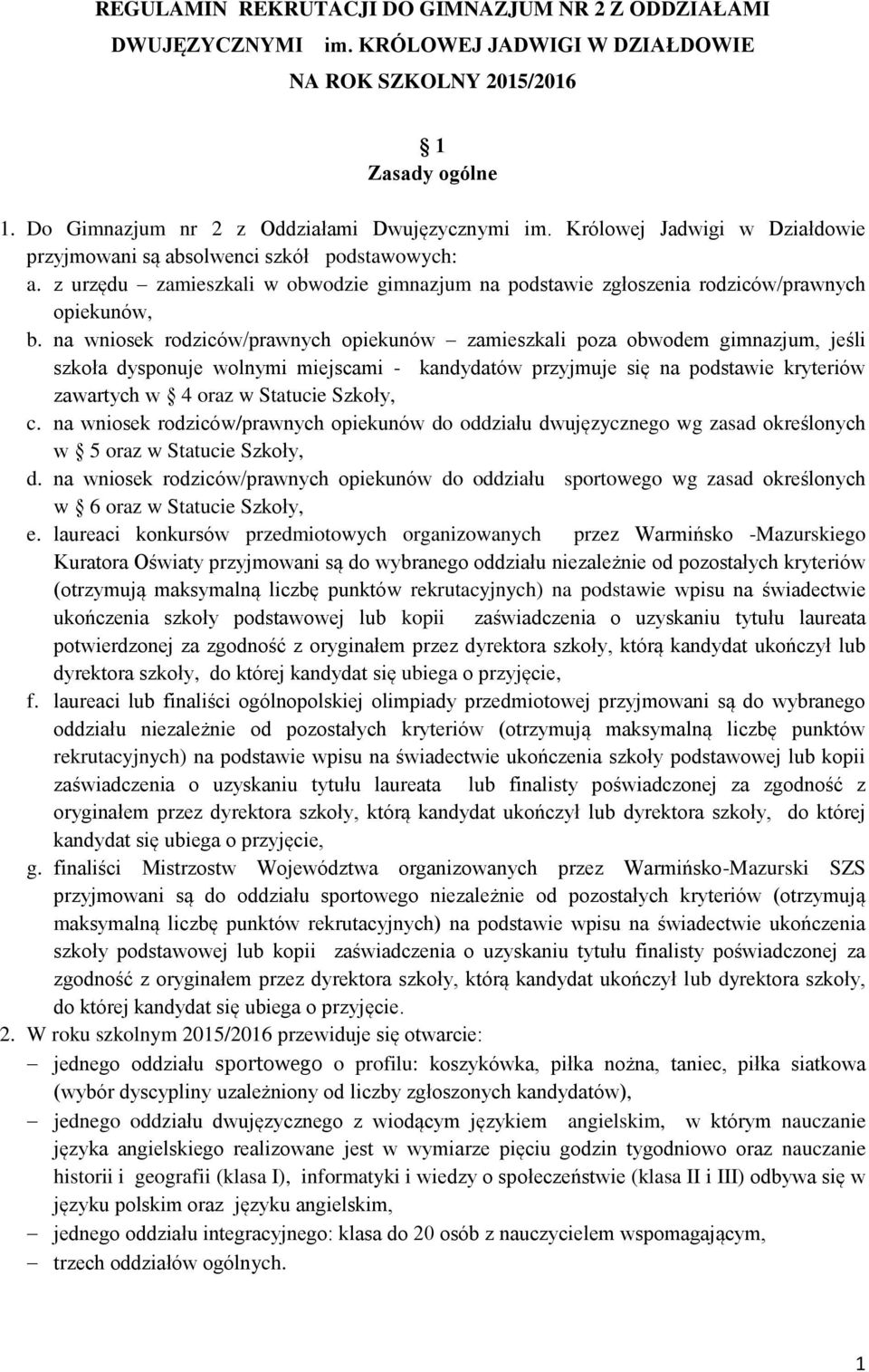 na wniosek rodziców/prawnych opiekunów zamieszkali poza obwodem gimnazjum, jeśli szkoła dysponuje wolnymi miejscami - kandydatów przyjmuje się na podstawie kryteriów zawartych w 4 oraz w Statucie