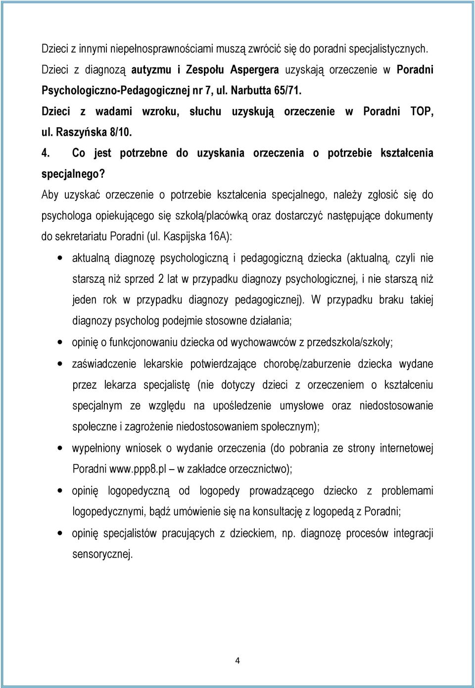 Aby uzyskać orzeczenie o potrzebie kształcenia specjalnego, należy zgłosić się do psychologa opiekującego się szkołą/placówką oraz dostarczyć następujące dokumenty do sekretariatu Poradni (ul.