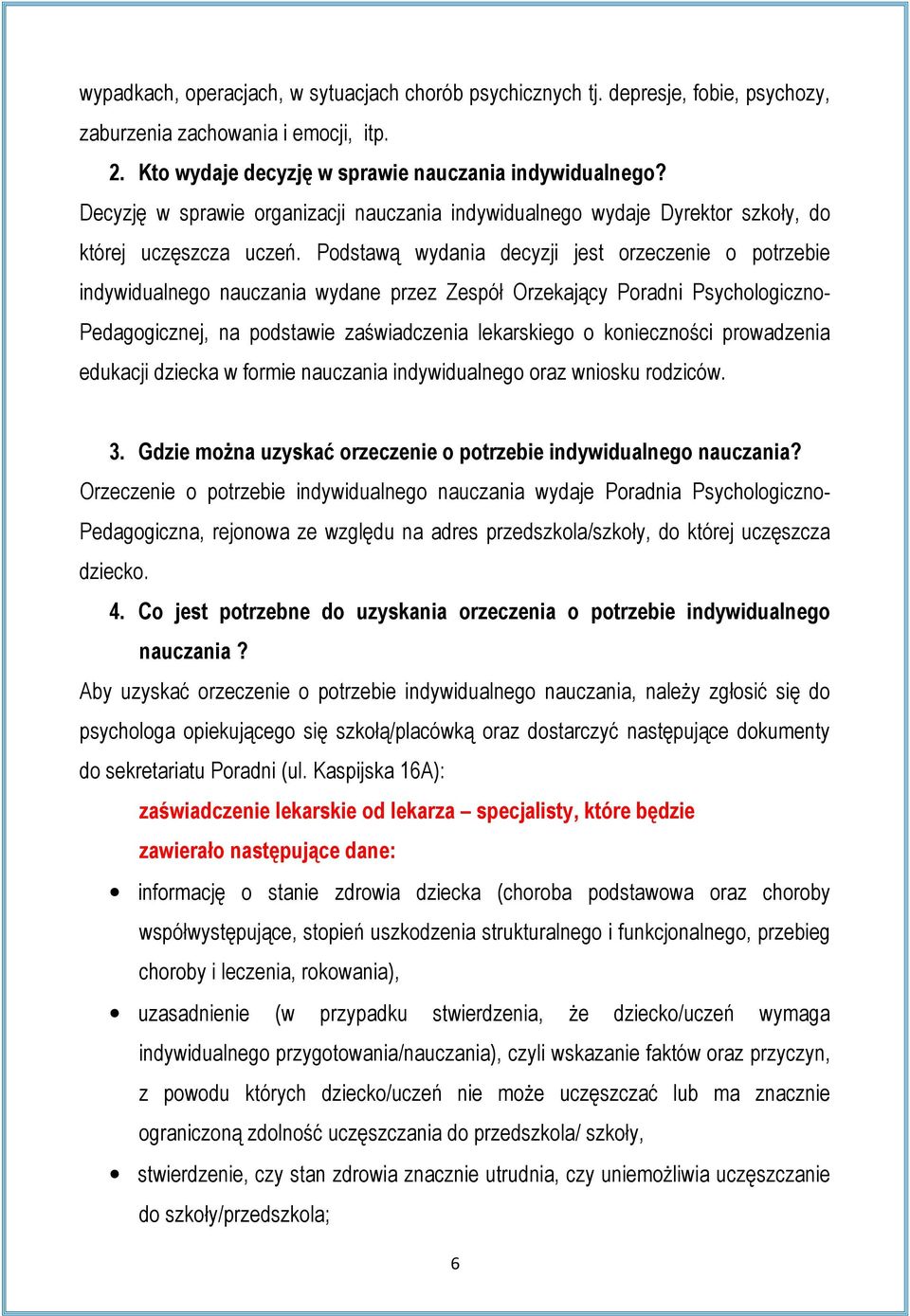 Podstawą wydania decyzji jest orzeczenie o potrzebie indywidualnego nauczania wydane przez Zespół Orzekający Poradni Psychologiczno- Pedagogicznej, na podstawie zaświadczenia lekarskiego o