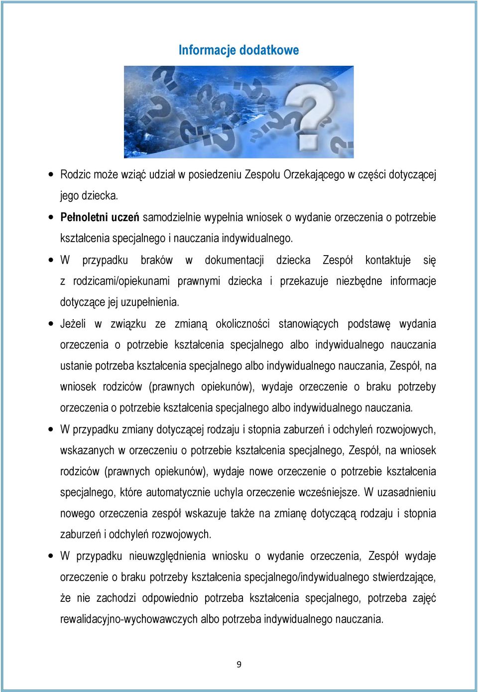 W przypadku braków w dokumentacji dziecka Zespół kontaktuje się z rodzicami/opiekunami prawnymi dziecka i przekazuje niezbędne informacje dotyczące jej uzupełnienia.