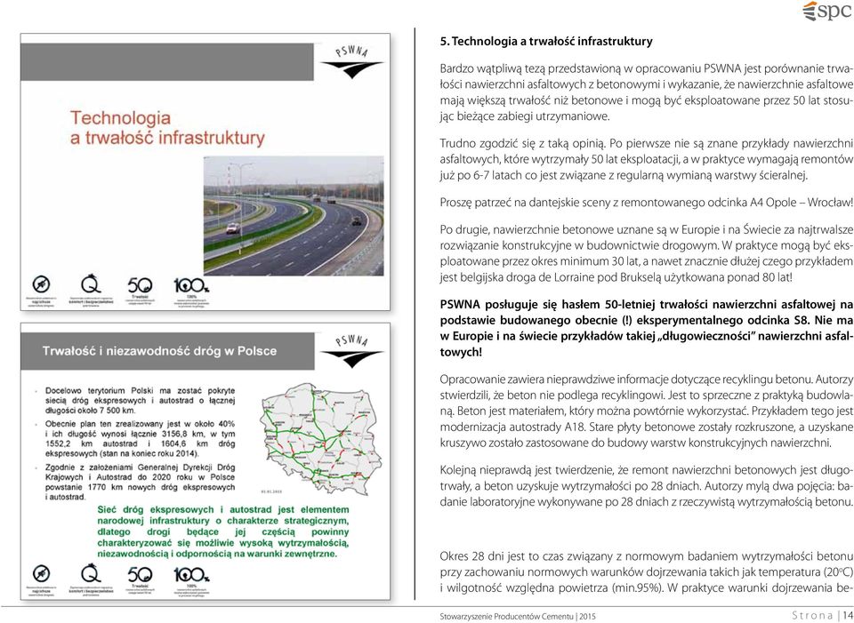 Po pierwsze nie są znane przykłady nawierzchni asfaltowych, które wytrzymały 50 lat eksploatacji, a w praktyce wymagają remontów już po 6-7 latach co jest związane z regularną wymianą warstwy