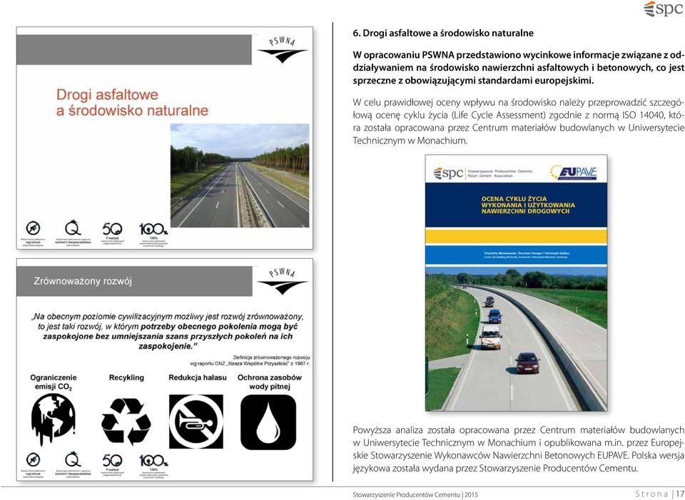 W celu prawidłowej oceny wpływu na środowisko należy przeprowadzić szczegółową ocenę cyklu życia (Life Cycle Assessment) zgodnie z normą ISO 14040, która została opracowana przez Centrum