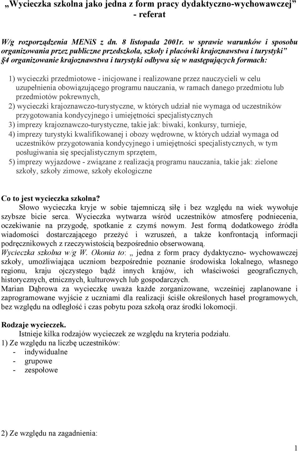 wycieczki przedmiotowe - inicjowane i realizowane przez nauczycieli w celu uzupełnienia obowiązującego programu nauczania, w ramach danego przedmiotu lub przedmiotów pokrewnych, 2) wycieczki