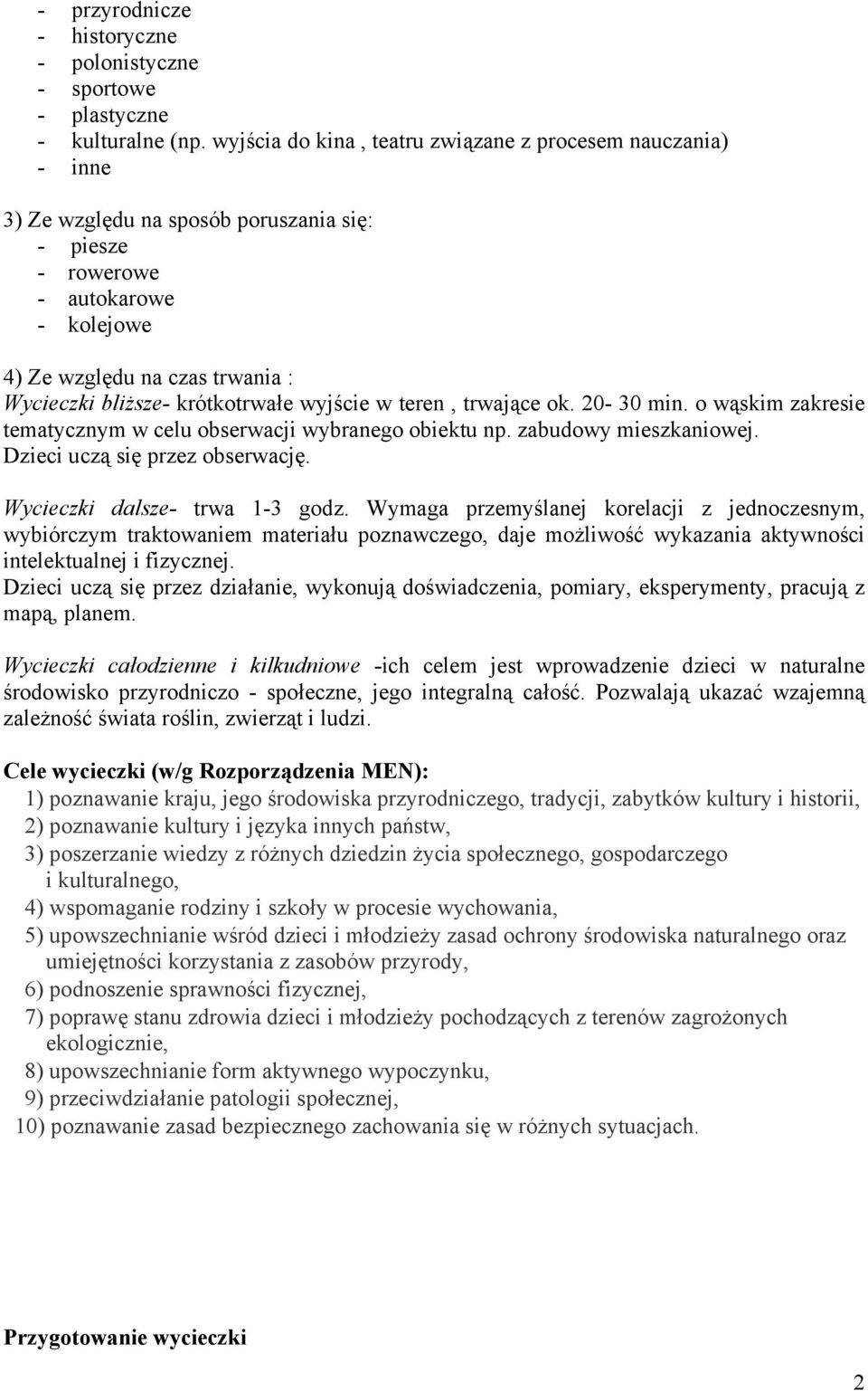 krótkotrwałe wyjście w teren, trwające ok. 20-30 min. o wąskim zakresie tematycznym w celu obserwacji wybranego obiektu np. zabudowy mieszkaniowej. Dzieci uczą się przez obserwację.