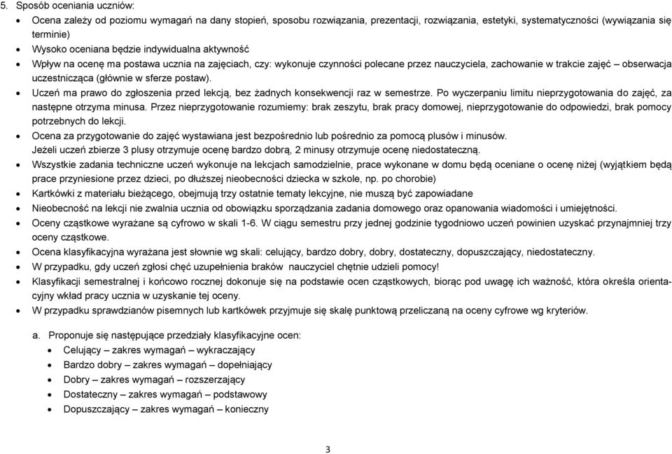 postaw). ma prawo do zgłoszenia przed lekcją, bez żadnych konsekwencji raz w semestrze. Po wyczerpaniu limitu nieprzygotowania do zajęć, za następne otrzyma minusa.