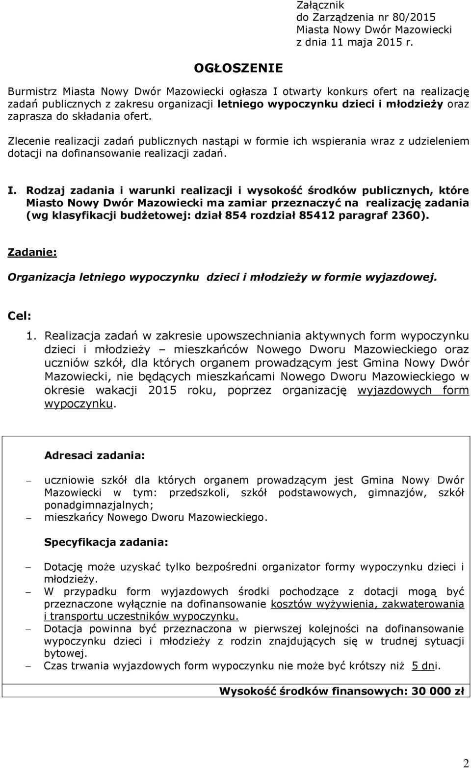 składania ofert. Zlecenie realizacji zadań publicznych nastąpi w formie ich wspierania wraz z udzieleniem dotacji na dofinansowanie realizacji zadań. I.