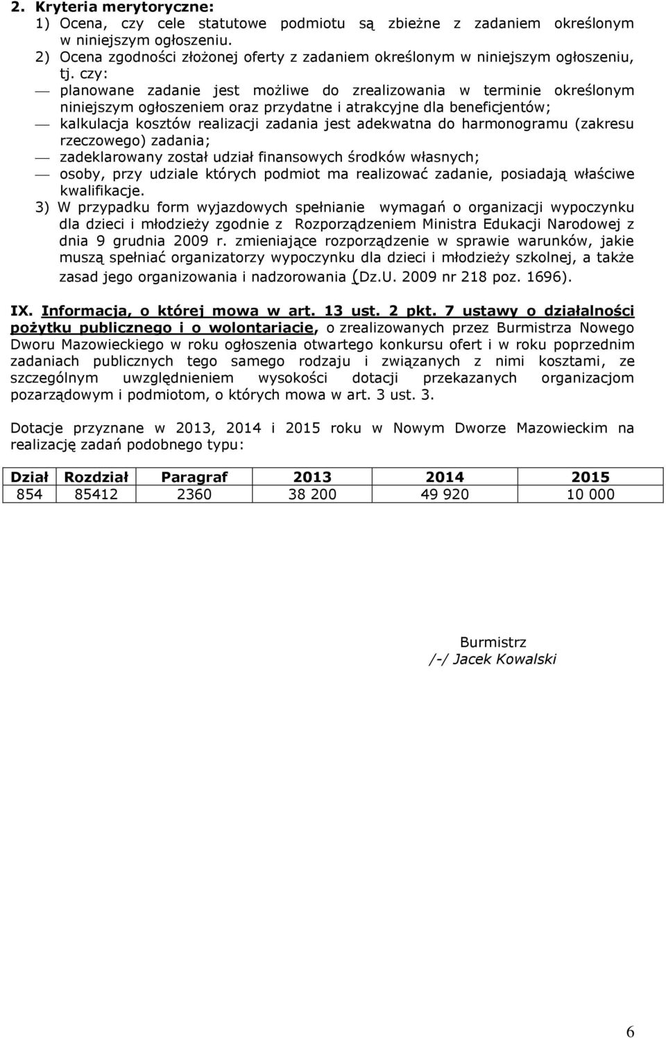 czy: planowane zadanie jest możliwe do zrealizowania w terminie określonym niniejszym ogłoszeniem oraz przydatne i atrakcyjne dla beneficjentów; kalkulacja kosztów realizacji zadania jest adekwatna