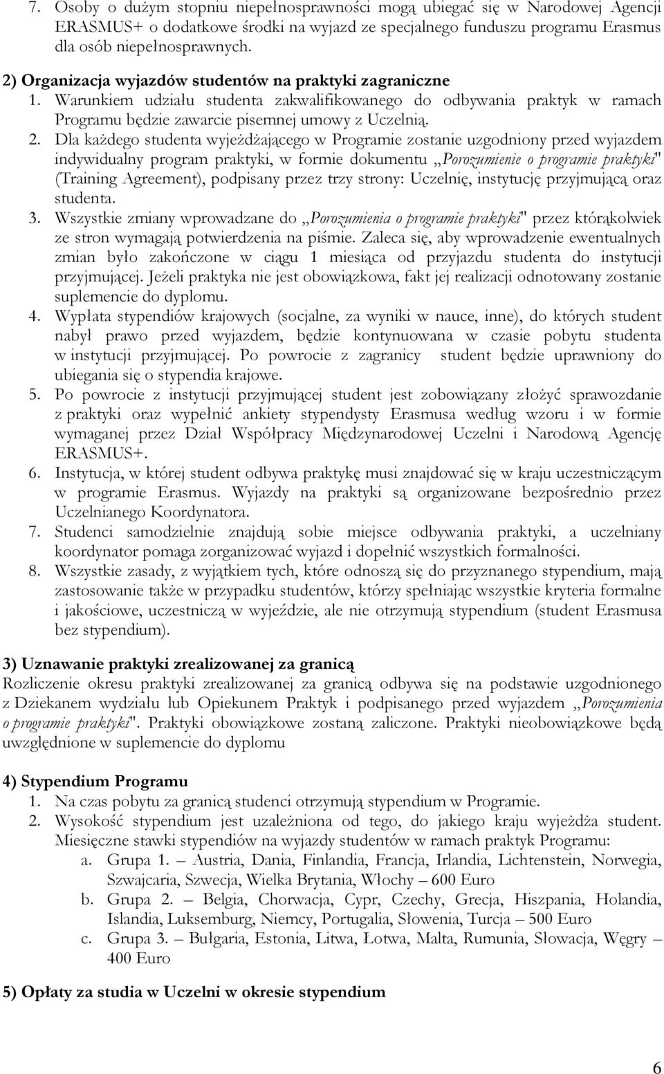 Dla każdego studenta wyjeżdżającego w Programie zostanie uzgodniony przed wyjazdem indywidualny program praktyki, w formie dokumentu Porozumienie o programie praktyki" (Training Agreement), podpisany