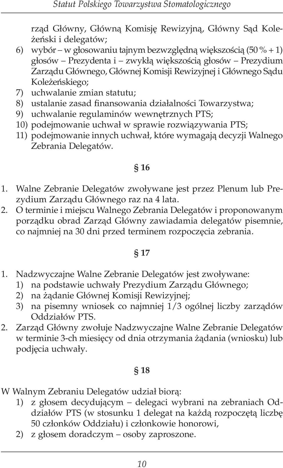 wewnętrznych PTS; 10) podejmowanie uchwał w sprawie rozwiązywania PTS; 11) podejmowanie innych uchwał, które wymagają decyzji Walnego Zebrania Delegatów. 16 1.