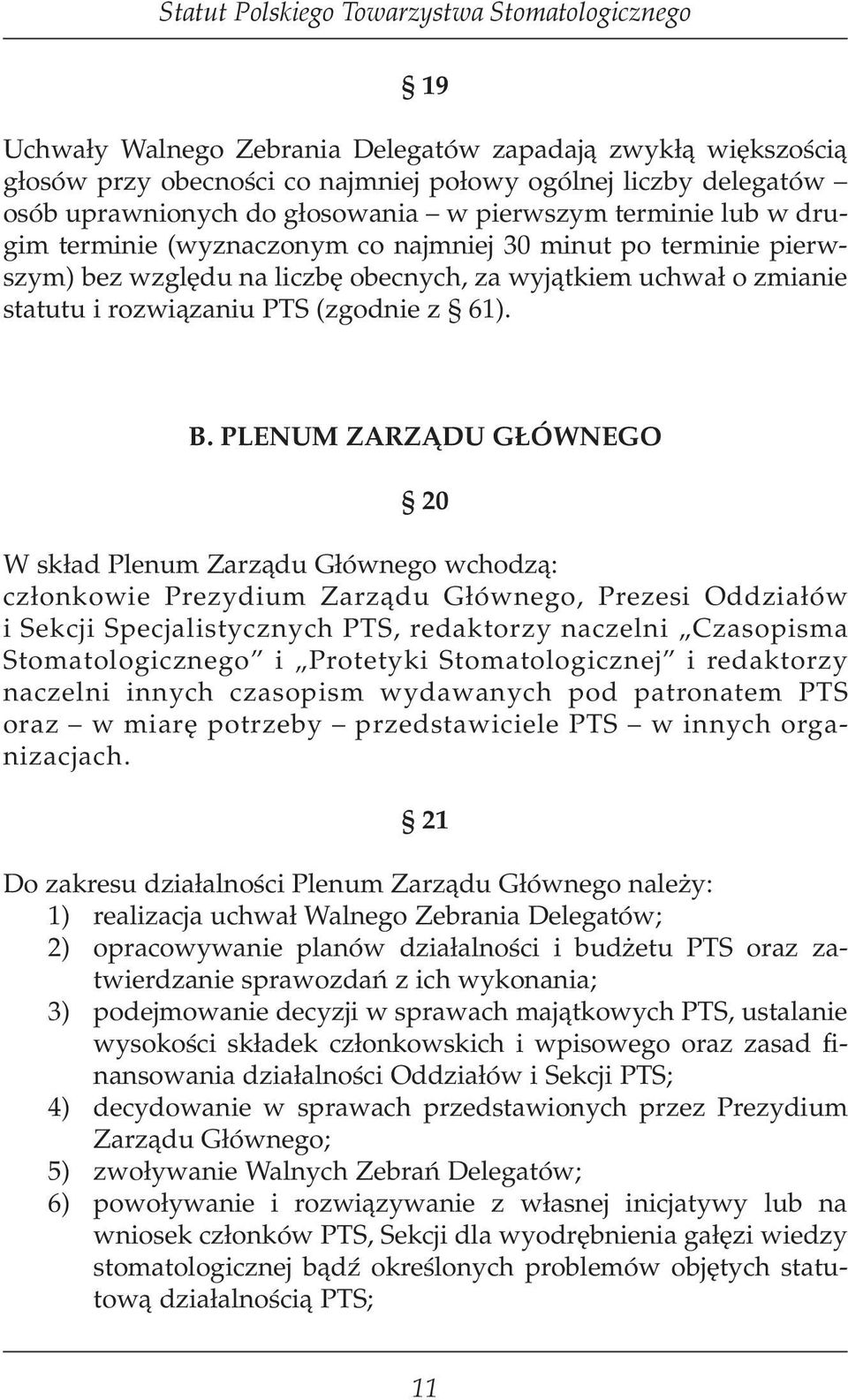 Plenum Zarządu Głównego 20 W skład Plenum Zarządu Głównego wchodzą: członkowie Prezydium Zarządu Głównego, Prezesi Oddziałów i Sekcji Specjalistycznych PTS, redaktorzy naczelni Czasopisma