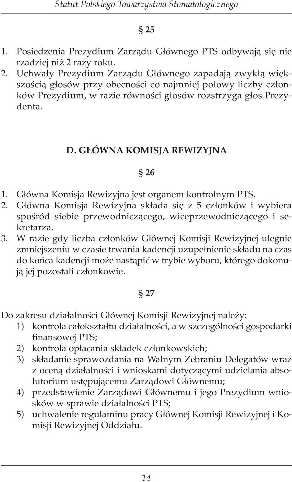 Główna Komisja Rewizyjna 26 1. Główna Komisja Rewizyjna jest organem kontrolnym PTS. 2. Główna Komisja Rewizyjna składa się z 5 członków i wybiera spośród siebie przewodniczącego, wiceprzewodniczącego i sekretarza.