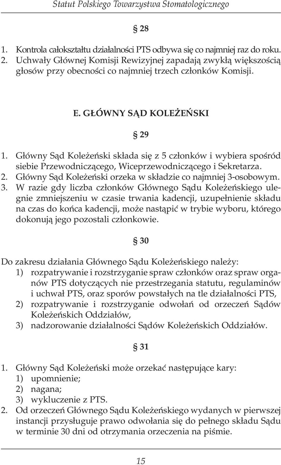 Główny Sąd Koleżeński składa się z 5 członków i wybiera spośród siebie Przewodniczącego, Wiceprzewodniczącego i Sekretarza. 2. Główny Sąd Koleżeński orzeka w składzie co najmniej 3-