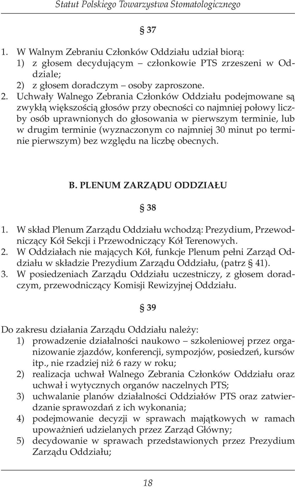 Uchwały Walnego Zebrania Członków Oddziału podejmowane są zwykłą większością głosów przy obecności co najmniej połowy liczby osób uprawnionych do głosowania w pierwszym terminie, lub w drugim