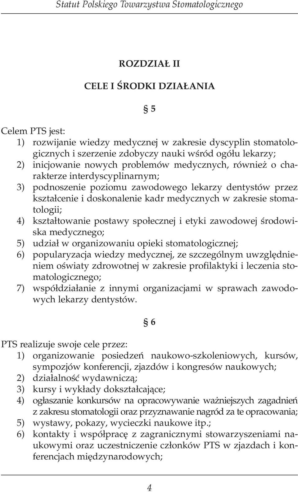 kształtowanie postawy społecznej i etyki zawodowej środowiska medycznego; 5) udział w organizowaniu opieki stomatologicznej; 6) popularyzacja wiedzy medycznej, ze szczególnym uwzględnieniem oświaty